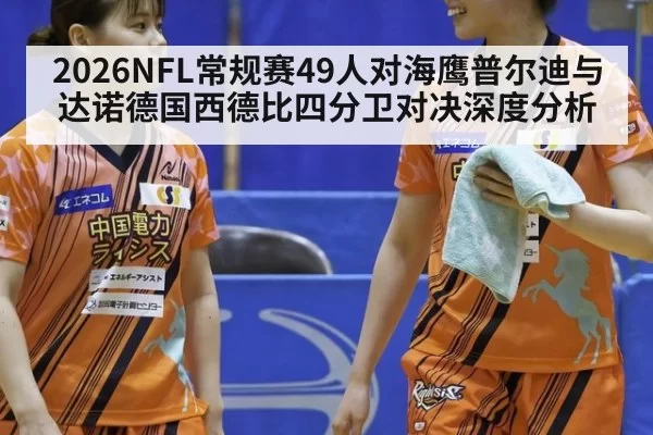 2026NFL常规赛49人对海鹰普尔迪与达诺德国西德比四分卫对决深度分析